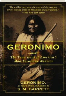 GERONIMO: The True Story of America's Most Ferocious Warrior