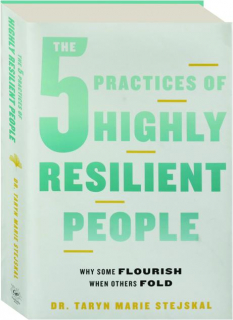 THE 5 PRACTICES OF HIGHLY RESILIENT PEOPLE: Why Some Flourish When Others Fold