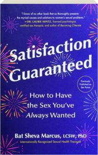 SATISFACTION GUARANTEED: How to Have the Sex You've Always Wanted