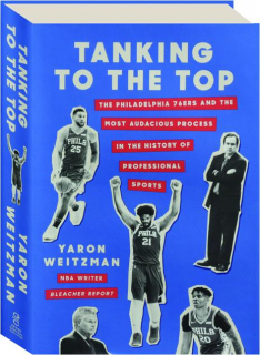 TANKING TO THE TOP: The Philadelphia 76ers and the Most Audacious Process in the History of Professional Sports