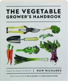 THE VEGETABLE GROWER'S HANDBOOK: Unearth Your Garden's Full Potential