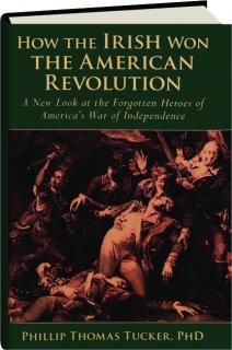 HOW THE IRISH WON THE AMERICAN REVOLUTION: A New Look at the Forgotten Heroes of America's War of Independence