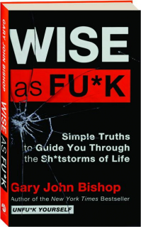WISE AS FU*K: Simple Truths to Guide You Through the Sh*tstorms of Life