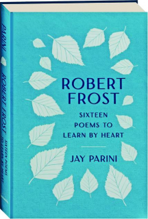 ROBERT FROST: Sixteen Poems to Learn by Heart