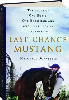 Last Chance Mustang The Story Of One Horse One Horseman