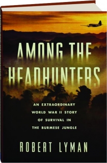 Among The Headhunters An Extraordinary World War II Story Of Survival
In The Burmese Jungle