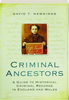 CRIMINAL ANCESTORS: A Guide to Historical Criminal Records in England and Wales