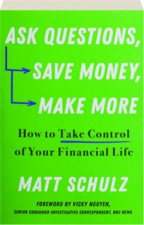 ASK QUESTIONS, SAVE MONEY, MAKE MORE: How to Take Control of Your Financial Life