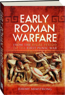 EARLY ROMAN WARFARE: From the Regal Period to the First Punic War