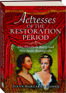 ACTRESSES OF THE RESTORATION PERIOD: Mrs. Elizabeth Barry and Mrs. Anne Bracegirdle