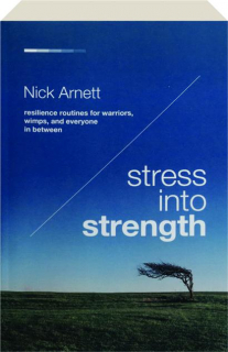 STRESS INTO STRENGTH: Resilience Routines for Warriors, Wimps, and Everyone in Between