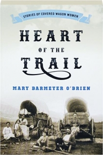Heart Of The Trail Stories Of Covered Wagon Women