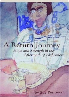 A RETURN JOURNEY: Hope and Strength in the Aftermath of Alzheimer's