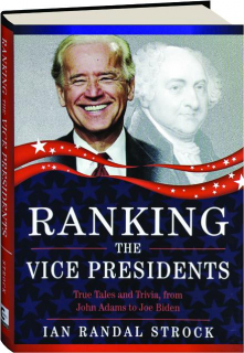 RANKING THE VICE PRESIDENTS: True Tales and Trivia, from John Adams to Joe Biden
