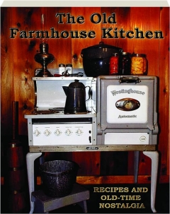 THE OLD FARMHOUSE KITCHEN: Recipes and Old-Time Nostalgia