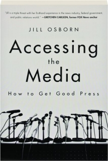 ACCESSING THE MEDIA: How to Get Good Press