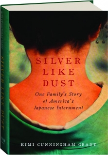 SILVER LIKE DUST: One Family's Story of America's Japanese Internment