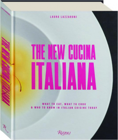 THE NEW CUCINA ITALIANA: What to Eat, What to Cook & Who to Know in Italian Cuisine Today