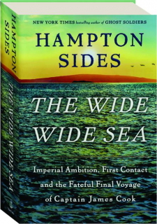 THE WIDE WIDE SEA: Imperial Ambition, First Contact and the Fateful Final Voyage of Captain James Cook