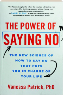 THE POWER OF SAYING NO: The New Science of How to Say No That Puts You in Charge of Your Life