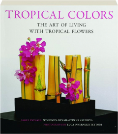 TROPICAL COLORS: The Art of Living with Tropical Flowers