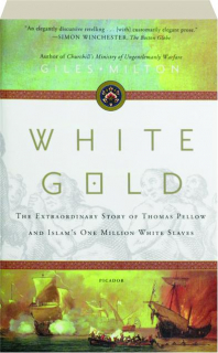 WHITE GOLD: The Extraordinary Story of Thomas Pellow and Islam's One Million White Slaves