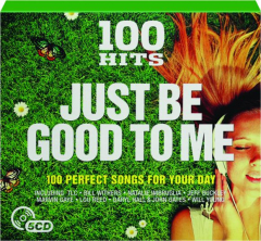 JUST BE GOOD TO ME: 100 Hits