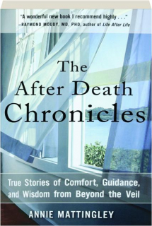 THE AFTER DEATH CHRONICLES: True Stories of Comfort, Guidance, and Wisdom from Beyond the Veil