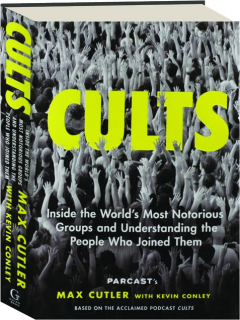 CULTS: Inside the World's Most Notorious Groups and Understanding the People Who Joined Them
