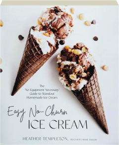 EASY NO-CHURN ICE CREAM: The 'No Equipment Necessary' Guide to Standout Homemade Ice Cream