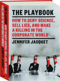 THE PLAYBOOK: How to Deny Science, Sell Lies, and Make a Killing in the Corporate World