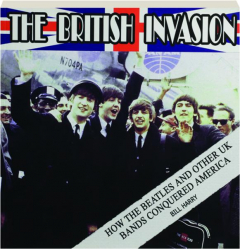 THE BRITISH INVASION: How the Beatles and Other UK Bands Conquered America