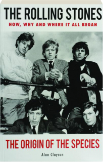 THE ROLLING STONES: The Origin of the Species--How, Why and Where It All Began