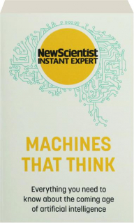 MACHINES THAT THINK: Everything You Need to Know About the Coming Age of Artificial Intelligence