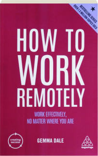 HOW TO WORK REMOTELY: Work Effectively, No Matter Where You Are