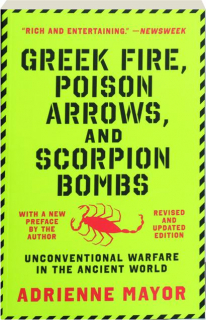 GREEK FIRE, POISON ARROWS, AND SCORPION BOMBS: Unconventional Warfare in the Ancient World
