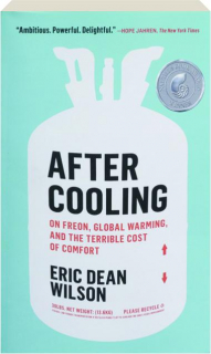 AFTER COOLING: On Freon, Global Warming, and the Terrible Cost of Comfort