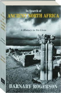 IN SEARCH OF ANCIENT NORTH AFRICA: A History in Six Lives
