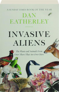 INVASIVE ALIENS: The Plants and Animals from over There That Are over Here