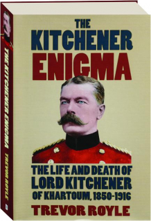 THE KITCHENER ENIGMA: The Life and Death of Lord Kitchener of Khartoum, 1850-1916