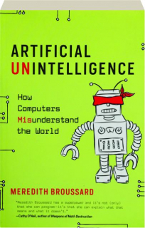 ARTIFICIAL UNINTELLIGENCE: How Computers Misunderstand the World