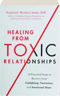 HEALING FROM TOXIC RELATIONSHIPS: 10 Essential Steps to Recover from Gaslighting, Narcissism, and Emotional Abuse