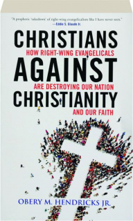 CHRISTIANS AGAINST CHRISTIANITY: How Right-Wing Evangelicals Are Destroying Our Nation and Our Faith