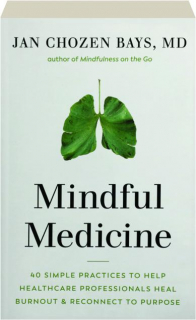 MINDFUL MEDICINE: 40 Simple Practices to Help Healthcare Professionals Heal Burnout & Reconnect to Purpose