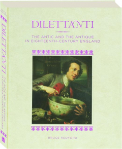 DILETTANTI: The Antic and the Antique in Eighteenth-Century England