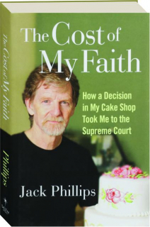 THE COST OF MY FAITH: How a Decision in My Cake Shop Took Me to the Supreme Court