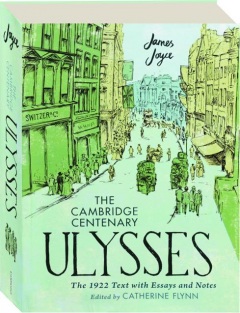 THE CAMBRIDGE CENTENARY <I>ULYSSES:</I> The 1922 Text with Essays and Notes