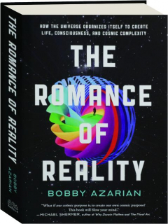 THE ROMANCE OF REALITY: How the Universe Organizes itself to Create Life, Consciousness, and Cosmic Complexity