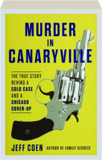 MURDER IN CANARYVILLE: The True Story Behind a Cold Case and a Chicago Cover-Up