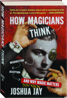 HOW MAGICIANS THINK: Misdirection, Deception, and Why Magic Matters